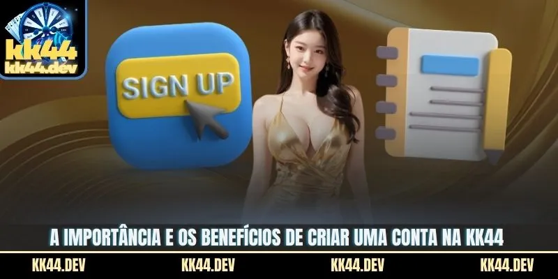 A importância e os benefícios de criar uma conta na KK44