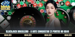 Blackjack Brasileiro – A Arte Conquistar 21 Pontos No KK44