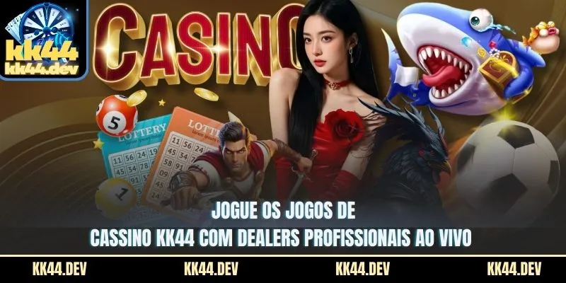 Jogue os jogos de cassino KK44 com dealers profissionais ao vivo