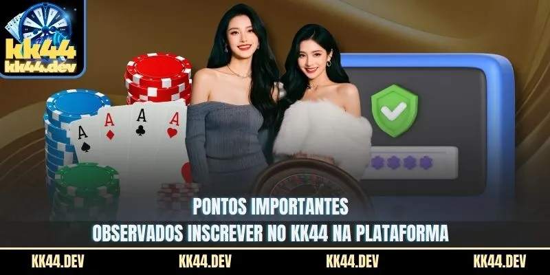 Pontos importantes observados inscrever no KK44 na plataforma
