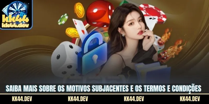 Saiba mais sobre os motivos subjacentes e os termos e condições